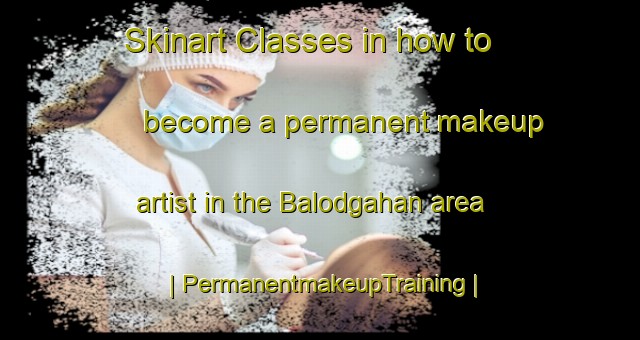 Skinart Classes in how to become a permanent makeup artist in the Balodgahan area | PermanentmakeupTraining | PermanentmakeupClasses | SkinartTraining-India